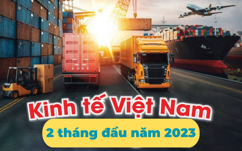 Bức tranh kinh tế Việt Nam 2 tháng đầu năm 2023 qua những con số