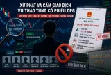 Thao túng cổ phiếu DPG: UBCKNN mạnh tay xử phạt, cấm giao dịch đến 3 năm đối với cá nhân vi phạm
