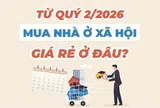 Từ quý 2/2026, mua nhà ở xã hội giá rẻ ở đâu?