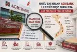 Thanh tra nhiều chi nhánh Ngân hàng Nông nghiệp và Phát triển nông thôn: Khi những tồn tại nghiệp vụ không còn là câu chuyện riêng lẻ