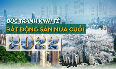 Bức tranh kinh tế, bất động sản nửa cuối 2022