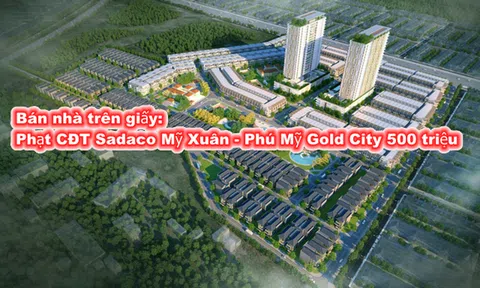 Phạt công ty Sadaco Mỹ Xuân 500 triệu vì bán đất trên giấy tại dự án Sadaco Mỹ Xuân - Phú Mỹ Gold City