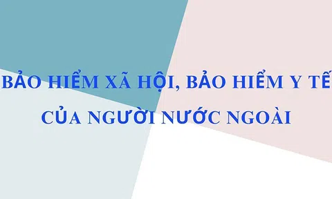 Hướng dẫn tham gia bảo hiểm xã hội, bảo hiểm y tế của người nước ngoài