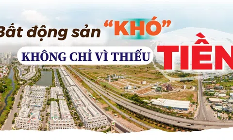 Bất động sản “khó” không chỉ vì thiếu tiền