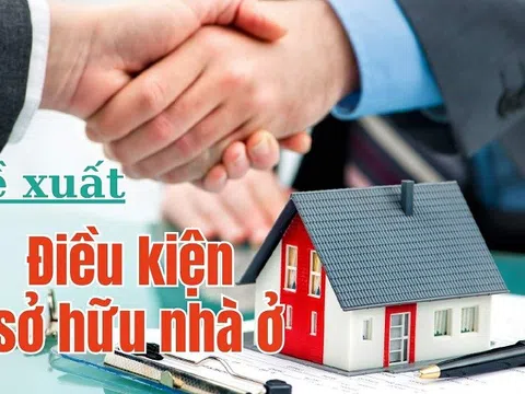 Điều kiện được sở hữu nhà ở theo đề xuất mới?