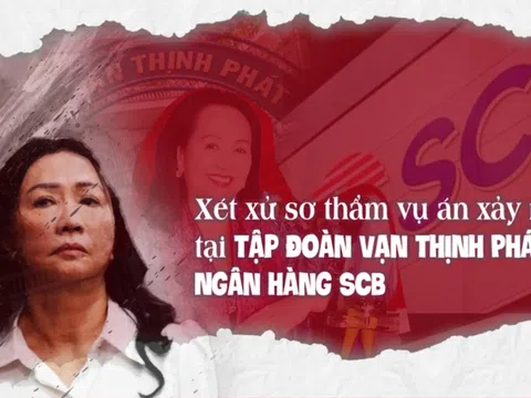 Xét xử sơ thẩm vụ án xảy ra tại Tập đoàn Vạn Thịnh Phát, Ngân hàng SCB