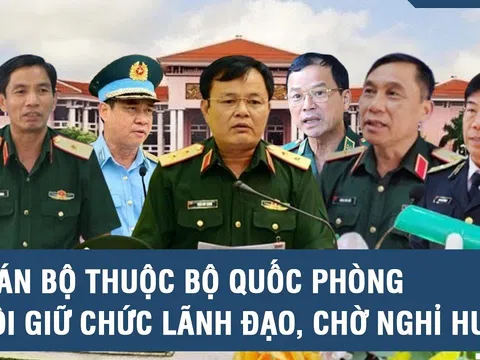 6 cán bộ thuộc Bộ Quốc phòng thôi giữ chức lãnh đạo, chờ nghỉ hưu